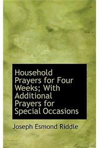 Household Prayers for Four Weeks; With Additional Prayers for Special Occasions