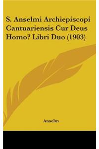 S. Anselmi Archiepiscopi Cantuariensis Cur Deus Homo? Libri Duo (1903)