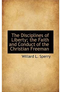 The Disciplines of Liberty; The Faith and Conduct of the Christian Freeman