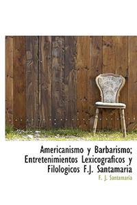 Americanismo y Barbarismo; Entretenimientos Lexicogr Ficos y Filol Gicos F.J. Santamaria