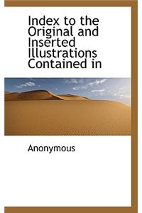 Index to the Original and Inserted Illustrations Contained in