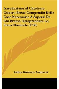 Introduzione Al Chericato Ouuero Breue Compendio Delle Cose Necessarie A Sapersi Da Chi Brama Intraprendere Lo Stato Chericale (1730)