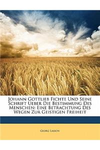 Johann Gottlieb Fichte Und Seine Schrift Ueber Die Bestimmung Des Menschen