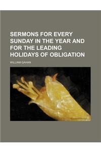 Sermons for Every Sunday in the Year and for the Leading Holidays of Obligation