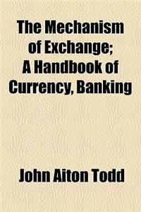 The Mechanism of Exchange; A Handbook of Currency, Banking