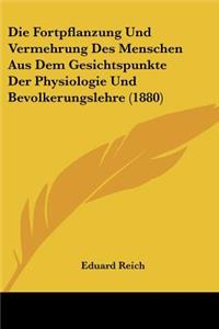 Fortpflanzung Und Vermehrung Des Menschen Aus Dem Gesichtspunkte Der Physiologie Und Bevolkerungslehre (1880)