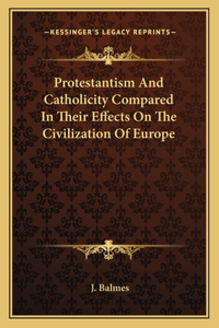 Protestantism and Catholicity Compared in Their Effects on the Civilization of Europe