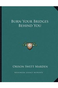 Burn Your Bridges Behind You