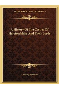 A History Of The Castles Of Herefordshire And Their Lords