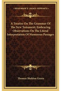 A Treatise on the Grammar of the New Testament; Embracing Observations on the Literal Interpretation of Numerous Passages