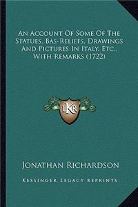 An Account Of Some Of The Statues, Bas-Reliefs, Drawings And Pictures In Italy, Etc., With Remarks (1722)