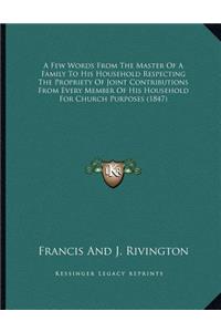 A Few Words From The Master Of A Family To His Household Respecting The Propriety Of Joint Contributions From Every Member Of His Household For Church Purposes (1847)
