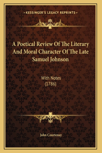 A Poetical Review Of The Literary And Moral Character Of The Late Samuel Johnson
