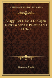 Viaggi Per L' Isola Di Cipro E Per La Soria E Palestina V1 (1769)