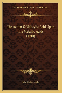 The Action Of Salicylic Acid Upon The Metallic Acids (1910)