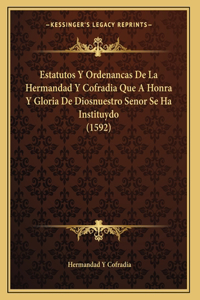 Estatutos Y Ordenancas De La Hermandad Y Cofradia Que A Honra Y Gloria De Diosnuestro Senor Se Ha Instituydo (1592)