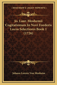 Jo. Laur. Moshemii Cogitationum In Novi Foederis Locos Selectiores Book 1 (1726)