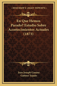 En Que Hemos Parado? Estudio Sobre Acontecimientos Actuales (1873)