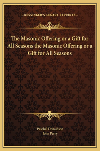 The Masonic Offering or a Gift for All Seasons the Masonic Offering or a Gift for All Seasons