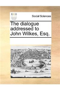 The dialogue addressed to John Wilkes, Esq.