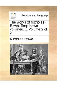 The works of Nicholas Rowe, Esq; In two volumes. ... Volume 2 of 2