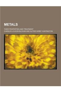 Metals; Their Properties and Treatment