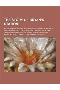 The Story of Bryan's Station; As Told in the Historical Address Delivered at Bryan's Station, Fayette County, Kentucky, August 18th, 1896