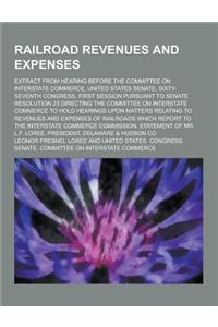 Railroad Revenues and Expenses; Extract from Hearing Before the Committee on Interstate Commerce, United States Senate, Sixty-Seventh Congress, First