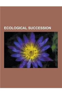 Ecological Succession: Allogenic Succession, Autogenic Succession, Climax Community, Climax Species, Climax Vegetation, Connell-Slatyer Model