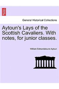 Aytoun's Lays of the Scottish Cavaliers. with Notes, for Junior Classes.