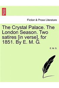 The Crystal Palace. the London Season. Two Satires [in Verse], for 1851. by E. M. G.
