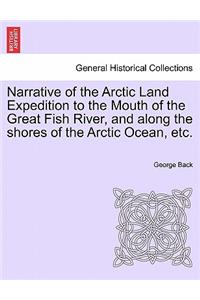 Narrative of the Arctic Land Expedition to the Mouth of the Great Fish River, and Along the Shores of the Arctic Ocean, Etc.