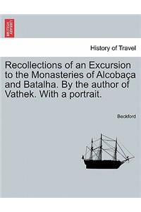 Recollections of an Excursion to the Monasteries of Alcoba A and Batalha. by the Author of Vathek. with a Portrait.