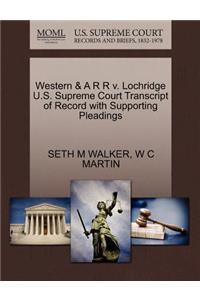 Western & A R R V. Lochridge U.S. Supreme Court Transcript of Record with Supporting Pleadings