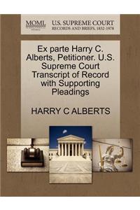 Ex Parte Harry C. Alberts, Petitioner. U.S. Supreme Court Transcript of Record with Supporting Pleadings
