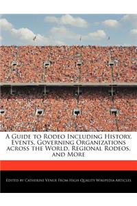 A Guide to Rodeo Including History, Events, Governing Organizations Across the World, Regional Rodeos, and More