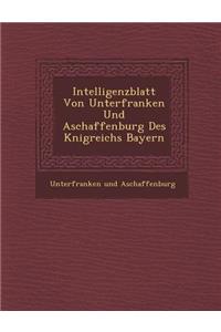 Intelligenzblatt Von Unterfranken Und Aschaffenburg Des K Nigreichs Bayern