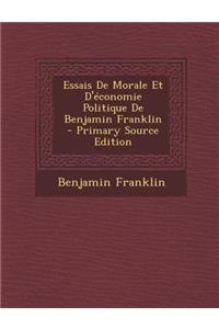 Essais de Morale Et d'Economie Politique de Benjamin Franklin - Primary Source Edition