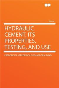 Hydraulic Cement. Its Properties, Testing, and Use