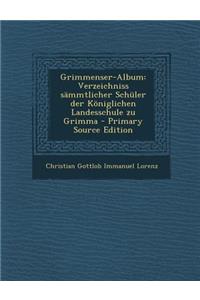 Grimmenser-Album: Verzeichniss Sammtlicher Schuler Der Koniglichen Landesschule Zu Grimma