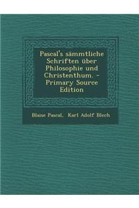 Pascal's Sammtliche Schriften Uber Philosophie Und Christenthum. - Primary Source Edition