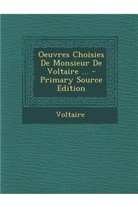 Oeuvres Choisies de Monsieur de Voltaire ...