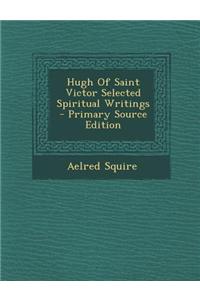 Hugh of Saint Victor Selected Spiritual Writings - Primary Source Edition