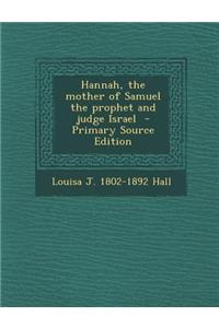 Hannah, the Mother of Samuel the Prophet and Judge Israel