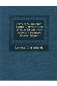 Novum Glossarium Latino-Germanicum Mediae Et Infimae Aetatis - Primary Source Edition