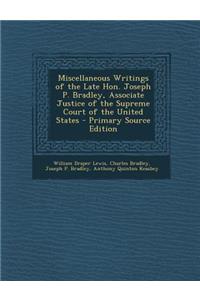 Miscellaneous Writings of the Late Hon. Joseph P. Bradley, Associate Justice of the Supreme Court of the United States - Primary Source Edition