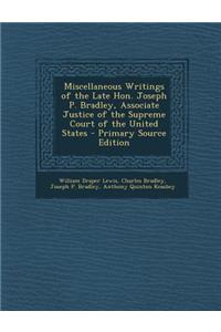 Miscellaneous Writings of the Late Hon. Joseph P. Bradley, Associate Justice of the Supreme Court of the United States - Primary Source Edition