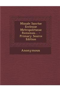 Missale Sanctae Ecclesiae Metropolitanae Remensis...
