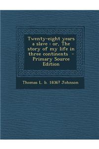 Twenty-Eight Years a Slave: Or, the Story of My Life in Three Continents - Primary Source Edition