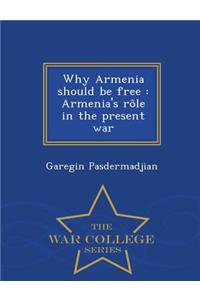 Why Armenia Should Be Free: Armenia's Role in the Present War - War College Series